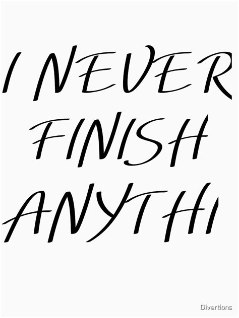 I Never Finish Anything T Shirt By Divertions Redbubble