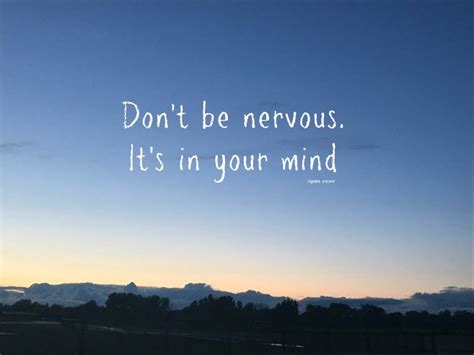 Dont Be Nervous Its In Your Mind Quote Mindfulness Quotes Nervous