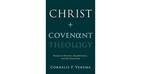 Christ And Covenant Theology Essays On Election Republication And