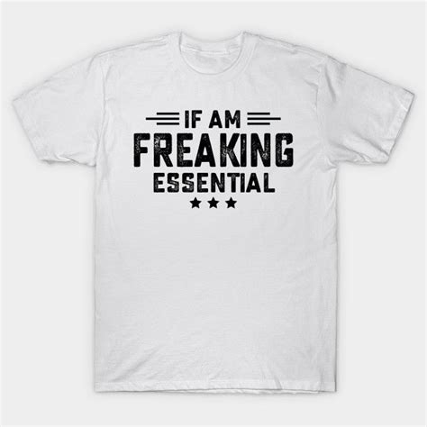 I Am Freaking Essential By Azmirhossain Shirts Mens Tops Mens Tshirts