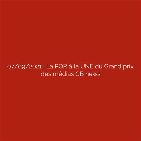 07092021 La Pqr à La Une Du Grand Prix Des Médias Cb News Centre