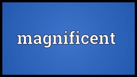 Magnificent Meaning Youtube