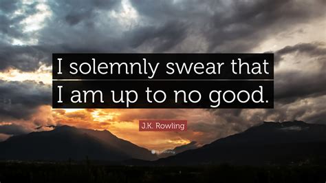 Enjoy reading and share 16 famous quotes about i solemnly swear with everyone. J.K. Rowling Quote: "I solemnly swear that I am up to no good." (15 wallpapers) - Quotefancy