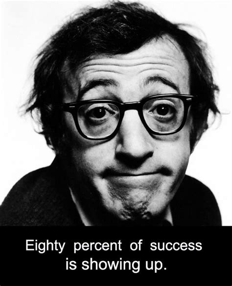 Woody Allen Eighty Percent Of Success Is Showing Up Woody Allen