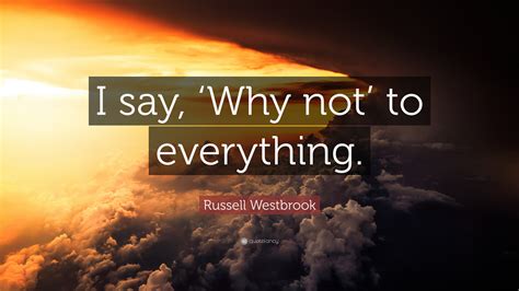 Russell Westbrook Quote I Say ‘why Not To Everything
