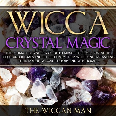 Wicca Crystal Magic The Ultimate Beginners Guide To Master The Use
