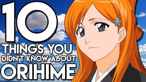 10 Things You Probably Didn T Know About Orihime Inoue 10 Facts Bleach Youtube