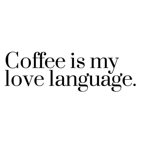 Coffee Is My Love Language Inspirational Quote Inspirational Quotes