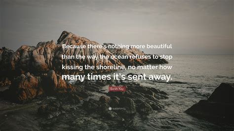 Sarah Kay Quote “because Theres Nothing More Beautiful Than The Way The Ocean Refuses To Stop