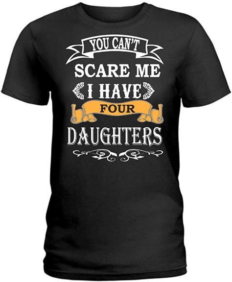 You Cant Scare Me I Have 4 Daughters Ladies Tee Unisex