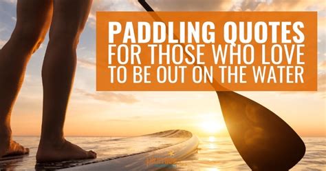 Paddling Quotes For Those Who Love To Be Out On The Water