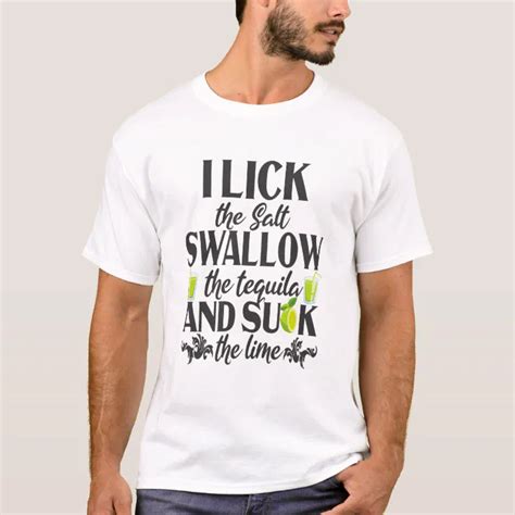 I Lick Swallow The Tequila And Suck Lime Funny T Shirt Zazzle