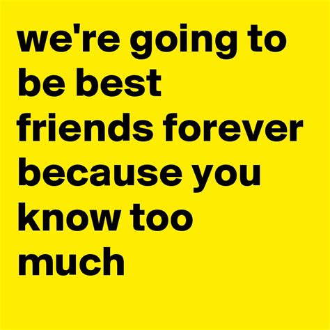 we re going to be best friends forever because you know too much post by socalleddaniii on