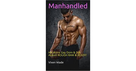 manhandled hardcore gay dom and sub action rough raw and ready by vixen wade