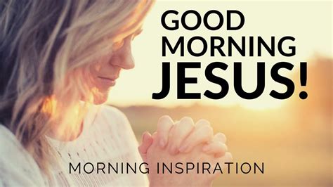 Good Morning Jesus Say This Every Morning And Change Your Life