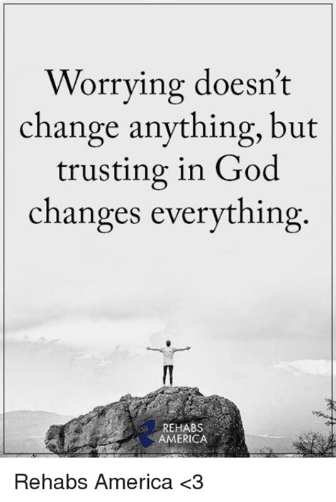 Worrying Doesnt Change Anything But Trusting In God Changes Everything
