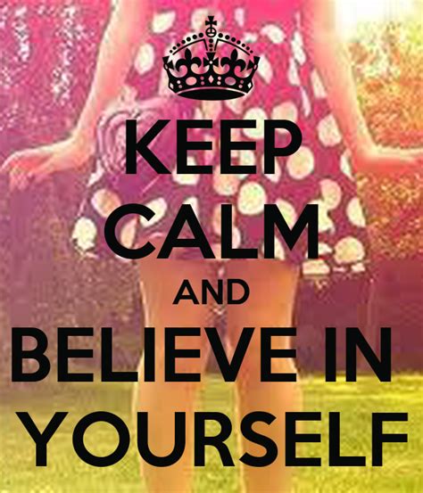Keep Calm And Believe In Yourself Keep Calm And Carry On