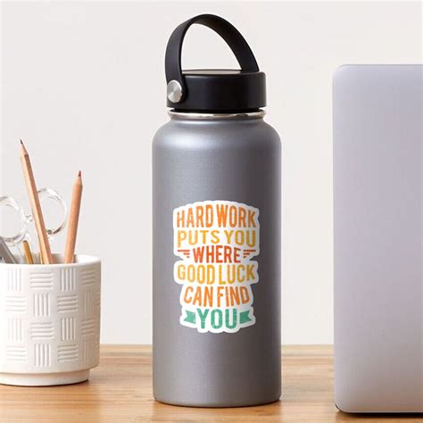 Hard Work Puts You Where Good Luck Can Find You Sticker For Sale By