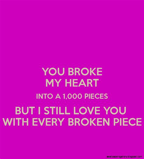 You Broke My Heart But I Still Love You With All The Pieces