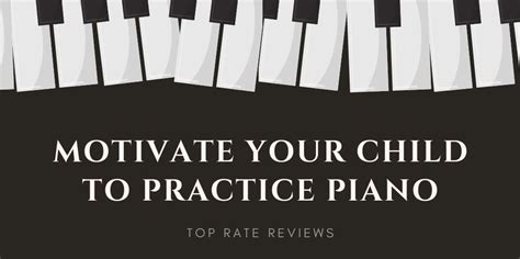 How To Motivate Your Child To Practice Piano Top Rate Reviews
