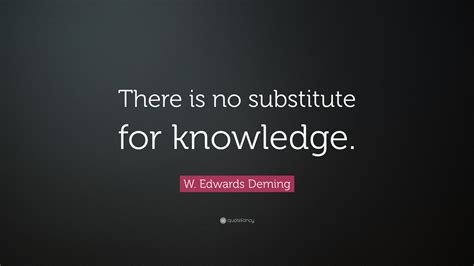 W Edwards Deming Quote There Is No Substitute For Knowledge