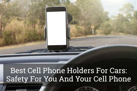 Best Cell Phone Holders For Cars Safety For You And Your Cell Phone
