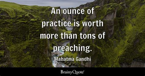 An Ounce Of Practice Is Worth More Than Tons Of Preaching Mahatma