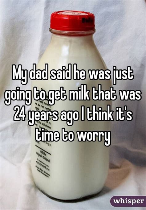 My Dad Said He Was Just Going To Get Milk That Was 24 Years Ago I Think