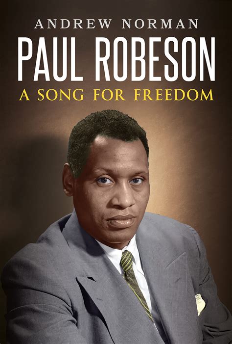 Paul Robeson A Song For Freedom By Andrew Norman Goodreads