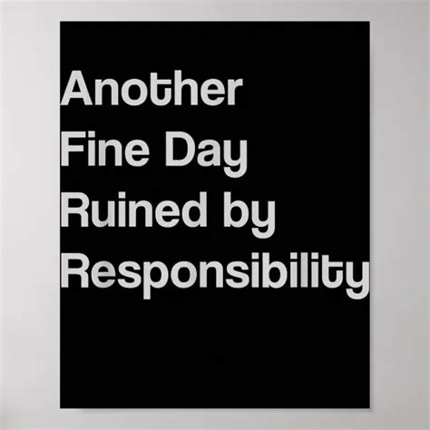 Another Fine Day Ruined By Responsibility Poster Zazzle