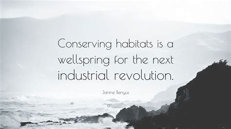 Janine Benyus Quote “conserving Habitats Is A Wellspring For The Next Industrial Revolution”