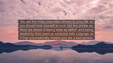 W Anton Quote You Are The Most Important Person In Your Life So You