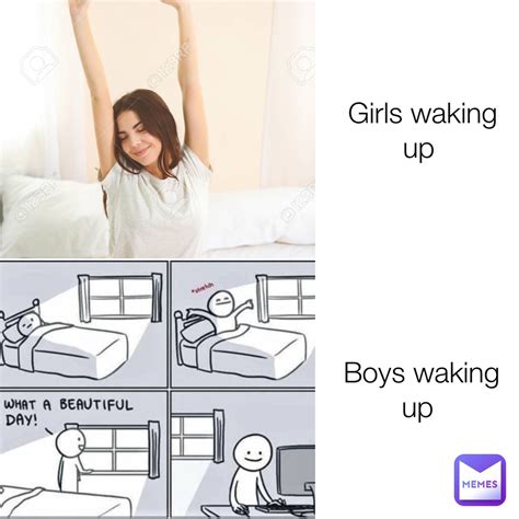 Girls Waking Up Boys Waking Up Fragdozmemez Memes