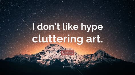 Skrillex Quote I Dont Like Hype Cluttering Art