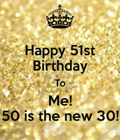 Happy 51st Birthday To Me 50 Is The New 30 Happy 51st Birthday 51