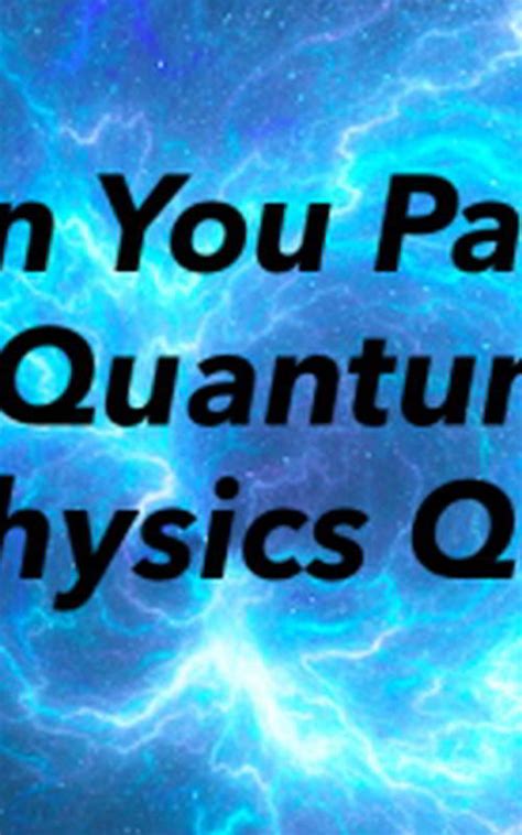 Quantum Physics Quiz Test Your Knowledge And Blow Your Mind