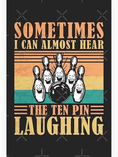Sometimes I Can Almost Hear The Ten Pin Laughing Funny Bowling Poster