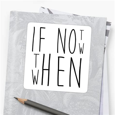 If Not Now Then When Quote Sticker By Emilystp23 Redbubble