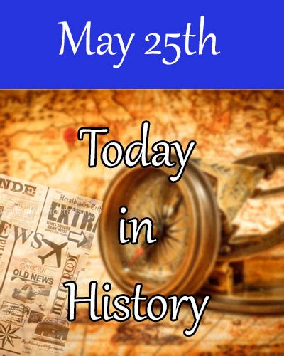 May 25th What Happened Today In History Historical Events On This Day