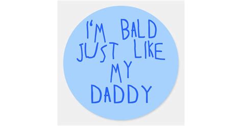 I M Bald Just Like My Daddy In Blue Letters Classic Round Sticker Zazzle