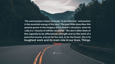 Thomas Moore Quote “the Word Passion Means Basically “to Be Affected