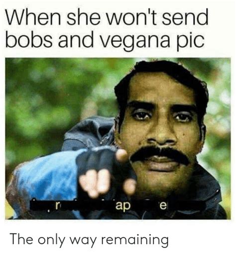 when she won t send bobs and vegana pic ар e the only way remaining she meme on me me
