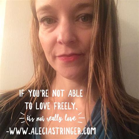 if you re not able to love freely it s not really love aleciamstringer lovefreely