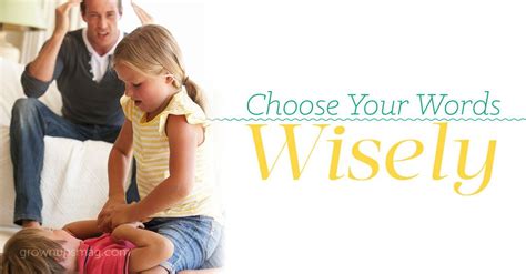 Choosing your words wisely quotes pictures. Choose Your Words Wisely - Grown Ups Magazine | Kids parenting, Parent child quotes, Parenting