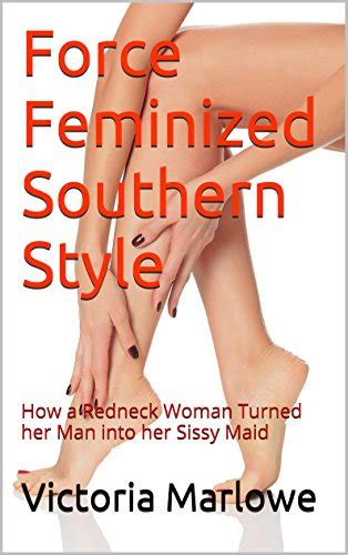 force feminized southern style how a redneck woman turned her man into her sissy maid ebook