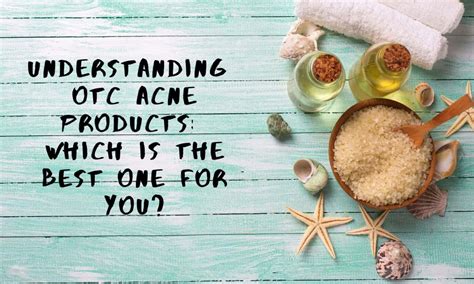 Understanding Otc Acne Products Which Is The Best One For You