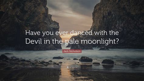 Jack Nicholson Quote Have You Ever Danced With The Devil In The Pale