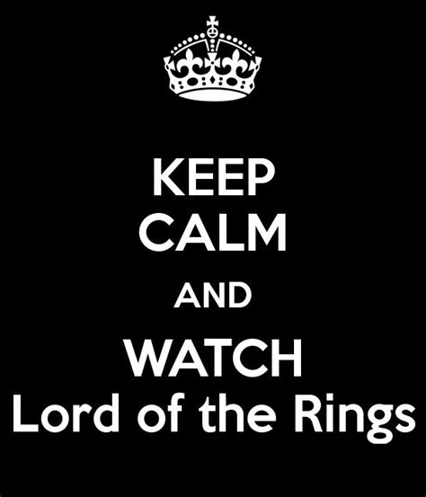 Keep Calm And Watch Lord Of The Rings Keep Calm Calm Keep Calm And Love