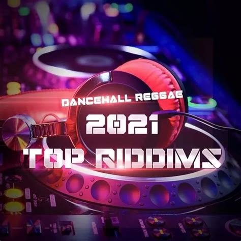 top 100 riddims of 2021 reggae and dancehall riddim world