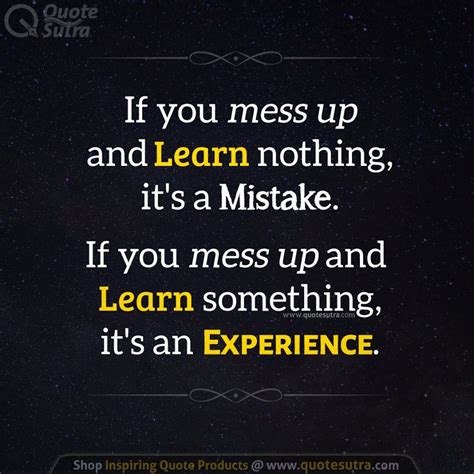 If You Mess Up And Learn Nothing Its A Mistake If You Mess Up And Learn Something Its An